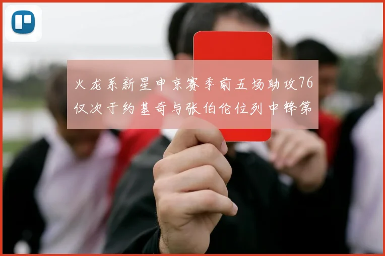 火龙系新星申京赛季前五场助攻76仅次于约基奇与张伯伦位列中锋第三
