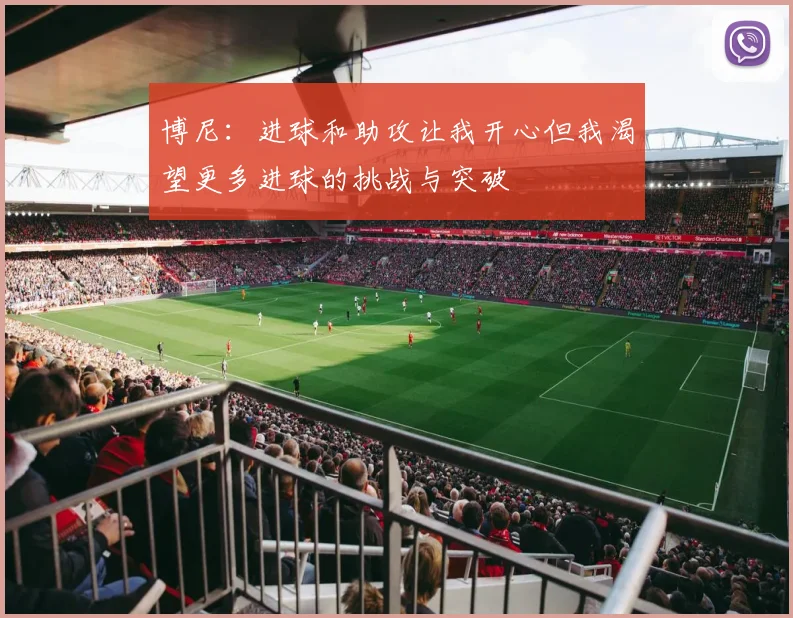 博尼：进球和助攻让我开心但我渴望更多进球的挑战与突破